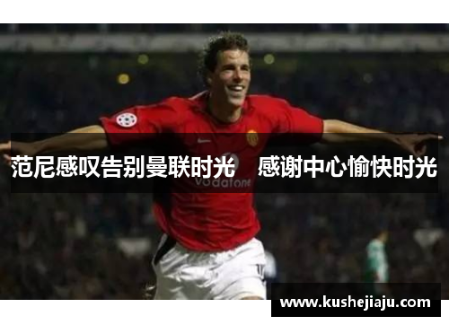 范尼感叹告别曼联时光　感谢中心愉快时光